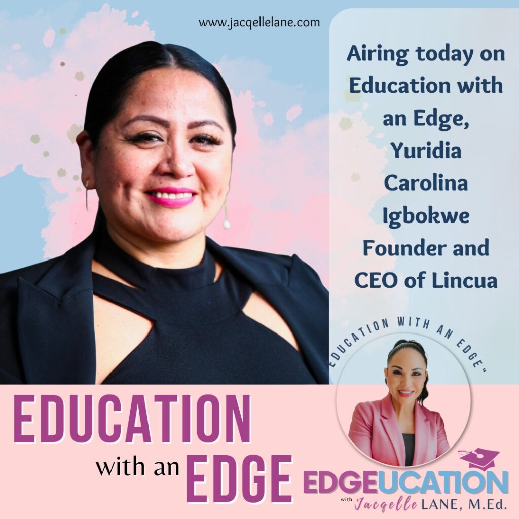 Podcast from Education with an edge with guest Yuridia Carolina Igbokwe (Founder and CEO of Lincua) - jacqelle lane